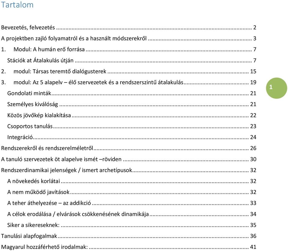 .. 22 Csoportos tanulás... 23 Integráció... 24 Rendszerekről és rendszerelméletről... 26 A tanuló szervezetek öt alapelve ismét röviden... 30 Rendszerdinamikai jelenségek / ismert archetípusok.
