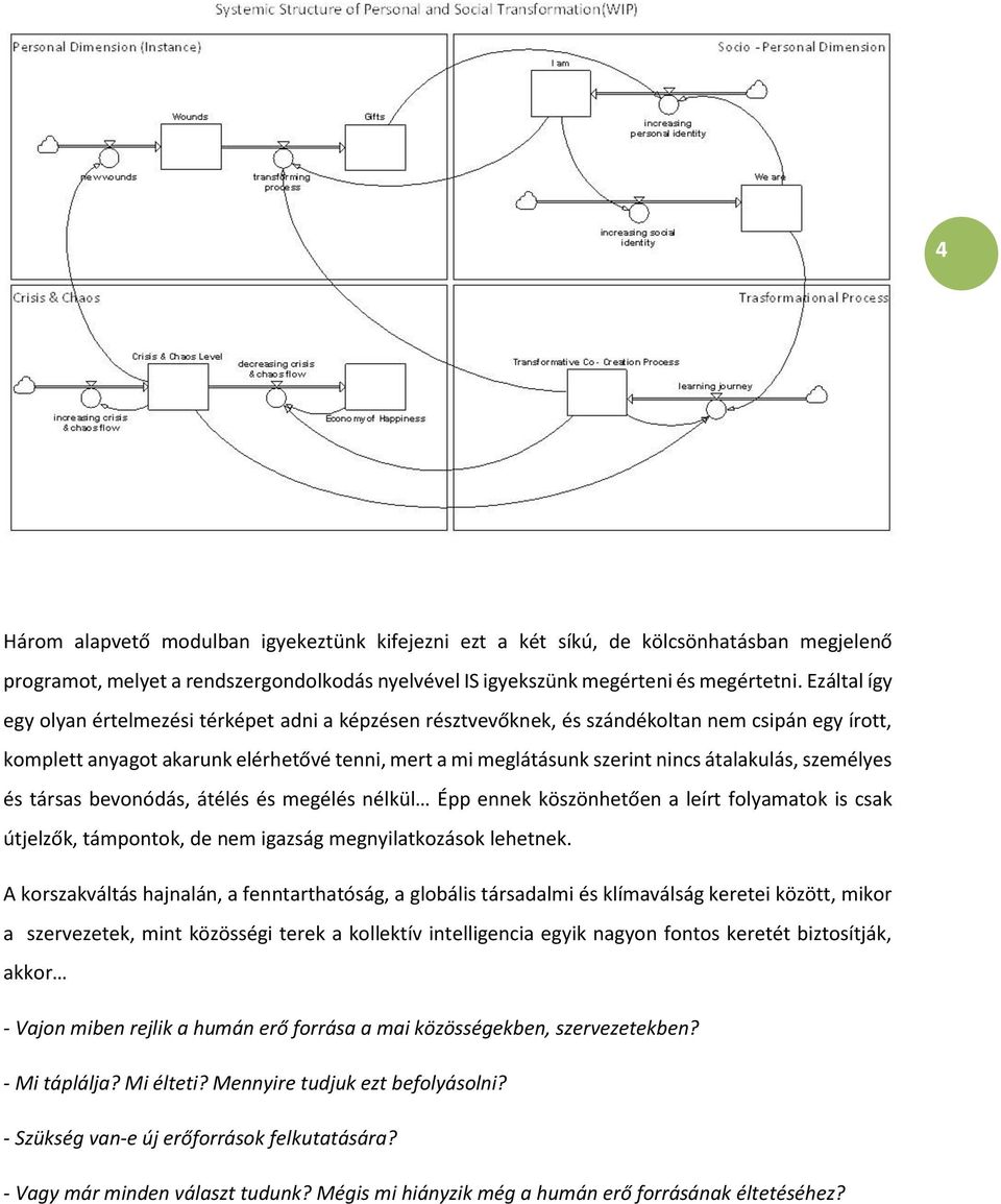 átalakulás, személyes és társas bevonódás, átélés és megélés nélkül Épp ennek köszönhetően a leírt folyamatok is csak útjelzők, támpontok, de nem igazság megnyilatkozások lehetnek.