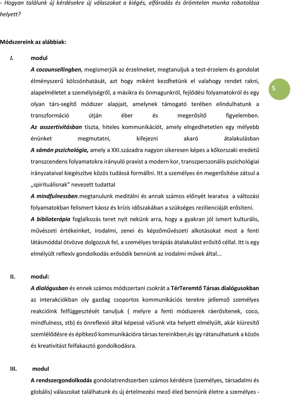 személyiségről, a másikra és önmagunkról, fejlődési folyamatokról és egy olyan társ-segítő módszer alapjait, amelynek támogató terében elindulhatunk a transzformáció útján éber és megerősítő