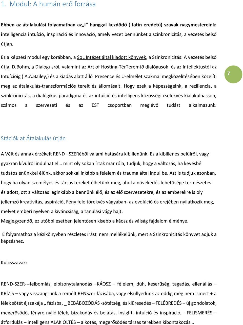 Bohm, a Dialógusról, valamint az Art of Hosting-TérTeremtő dialógusok és az Intellektustól az Intuícióig ( A.A.Bailey,) és a kiadás alatt álló Presence és U-elmélet szakmai megközelítésében közelíti meg az átalakulás-transzformációs tereit és állomásait.
