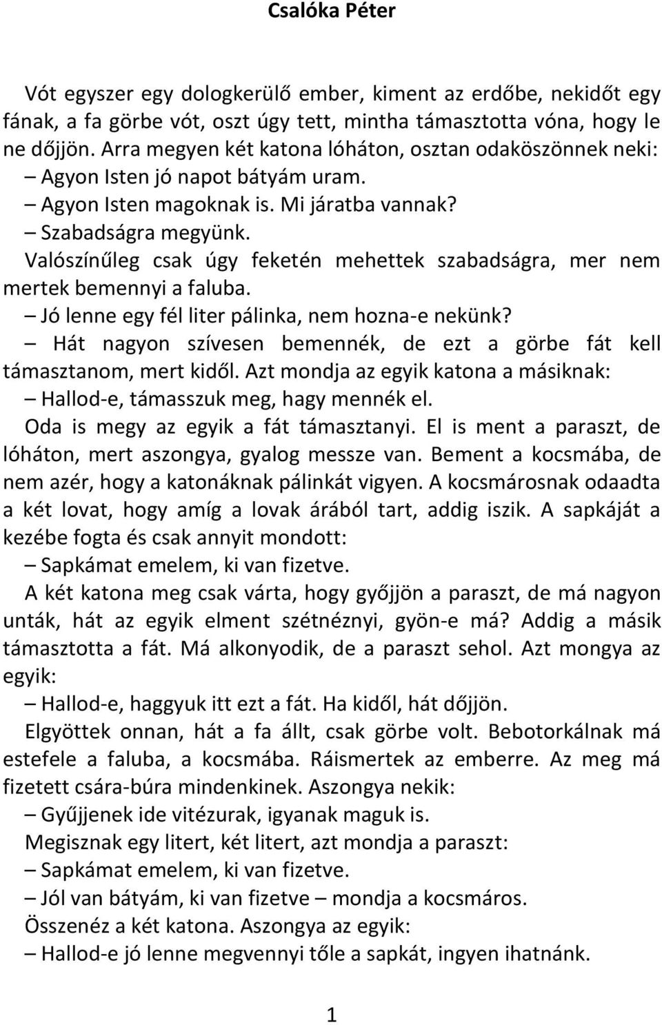 Valószínűleg csak úgy feketén mehettek szabadságra, mer nem mertek bemennyi a faluba. Jó lenne egy fél liter pálinka, nem hozna-e nekünk?