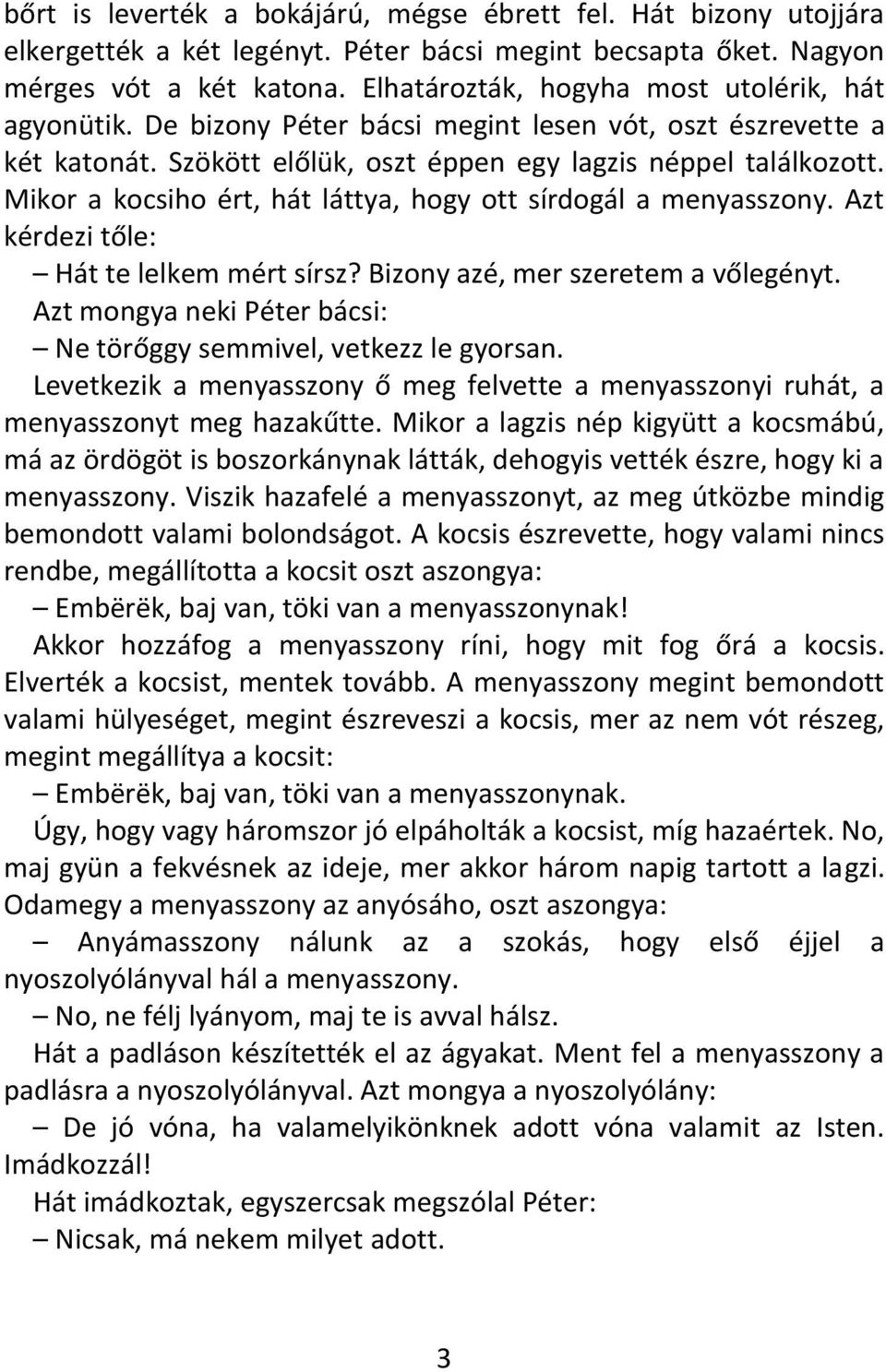 Mikor a kocsiho ért, hát láttya, hogy ott sírdogál a menyasszony. Azt kérdezi tőle: Hát te lelkem mért sírsz? Bizony azé, mer szeretem a vőlegényt.