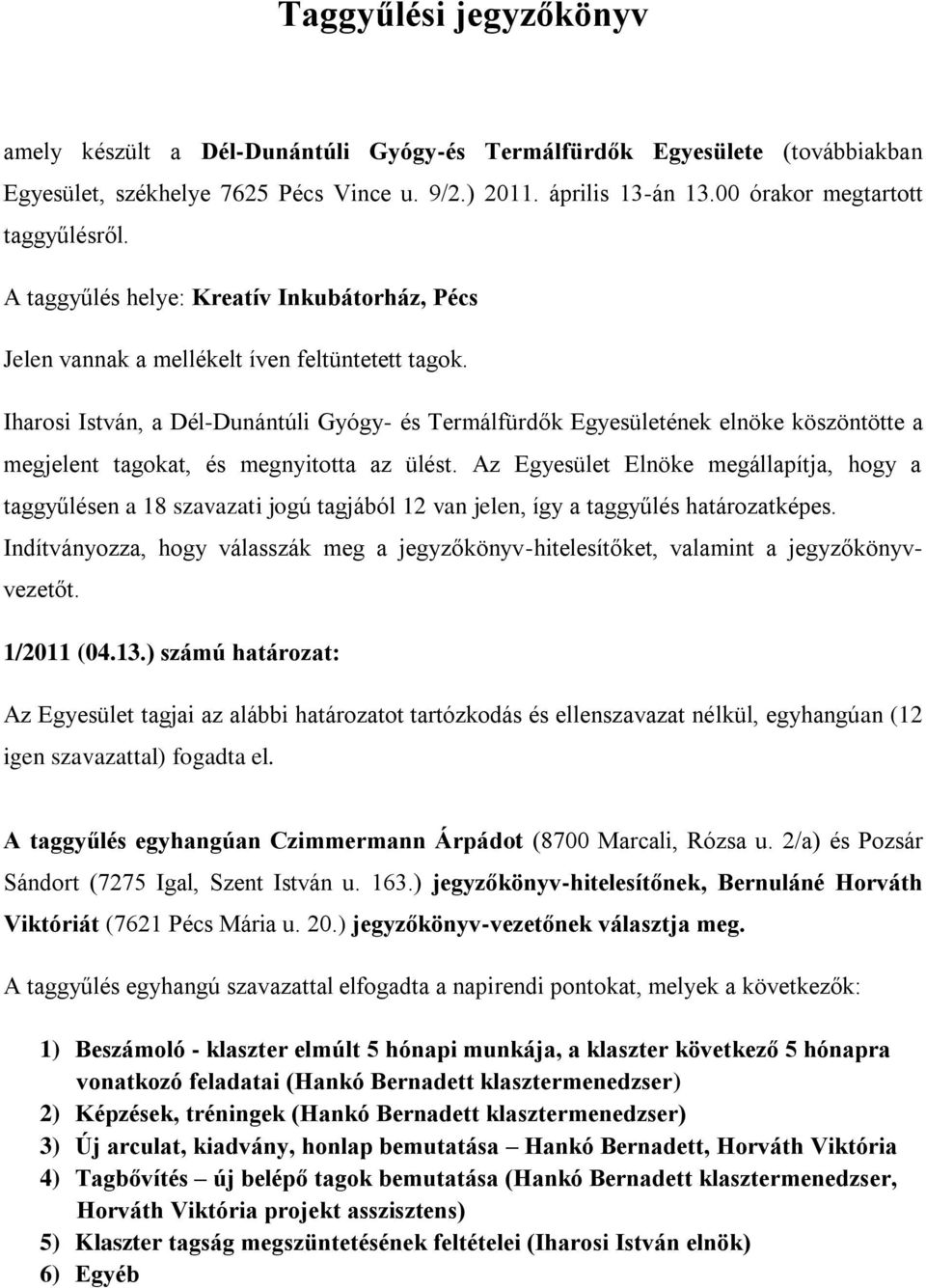 Iharosi István, a Dél-Dunántúli Gyógy- és Termálfürdők Egyesületének elnöke köszöntötte a megjelent tagokat, és megnyitotta az ülést.