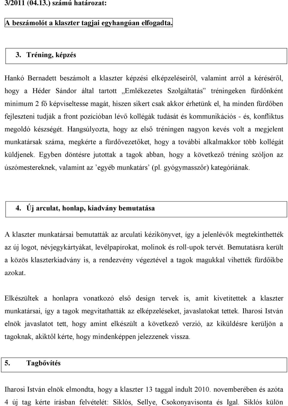 fő képviseltesse magát, hiszen sikert csak akkor érhetünk el, ha minden fürdőben fejleszteni tudják a front pozícióban lévő kollégák tudását és kommunikációs - és, konfliktus megoldó készségét.