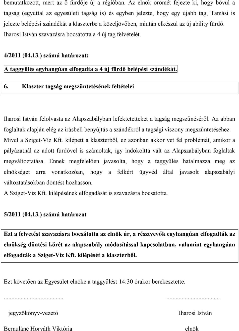 elkészül az új ability fürdő. Iharosi István szavazásra bocsátotta a 4 új tag felvételét. 4/2011 (04.13.) számú határozat: A taggyűlés egyhangúan elfogadta a 4 új fürdő belépési szándékát. 6.