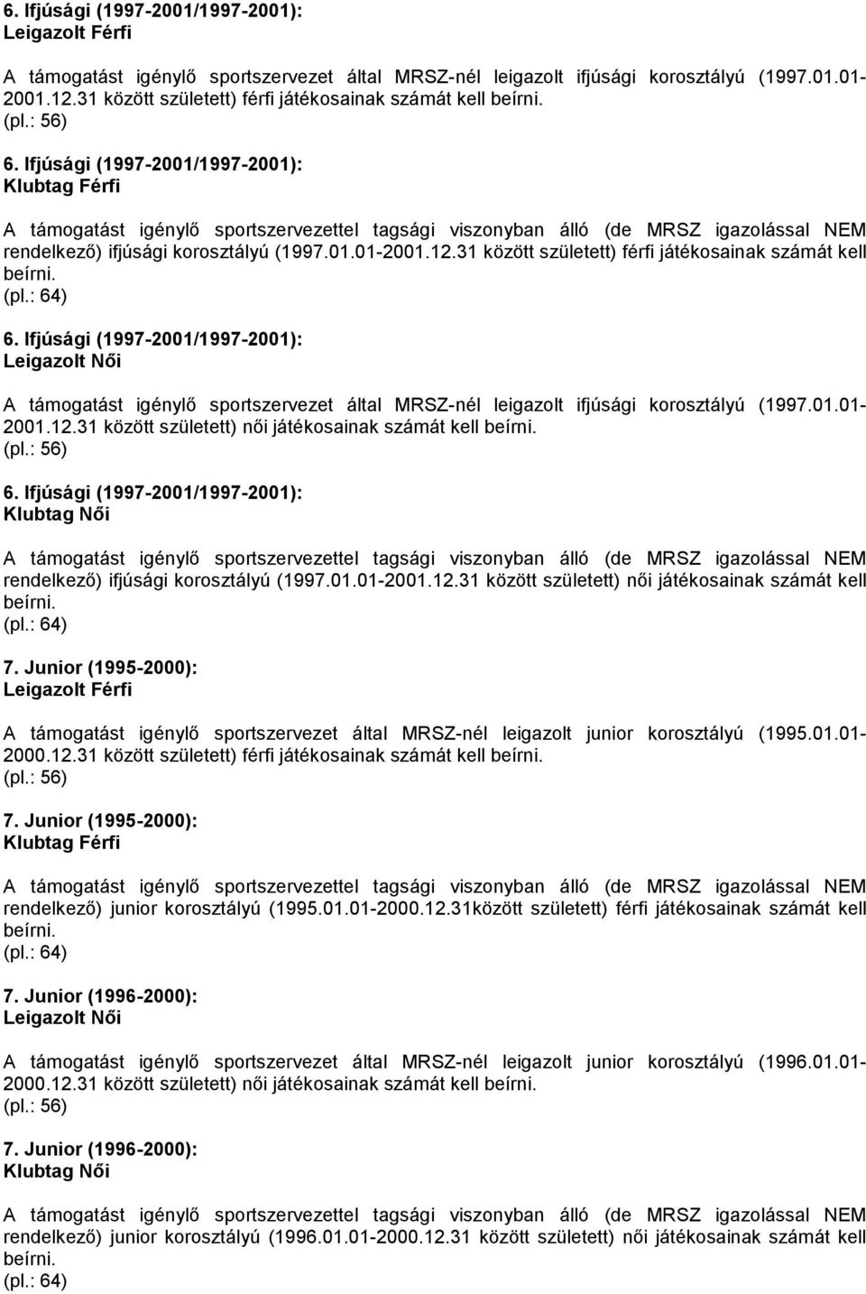 Ifjúsági (1997-2001/1997-2001): A támogatást igénylő sportszervezet által MRSZ-nél leigazolt ifjúsági korosztályú (1997.01.01-2001.12.31 között született) női játékosainak számát kell 6.