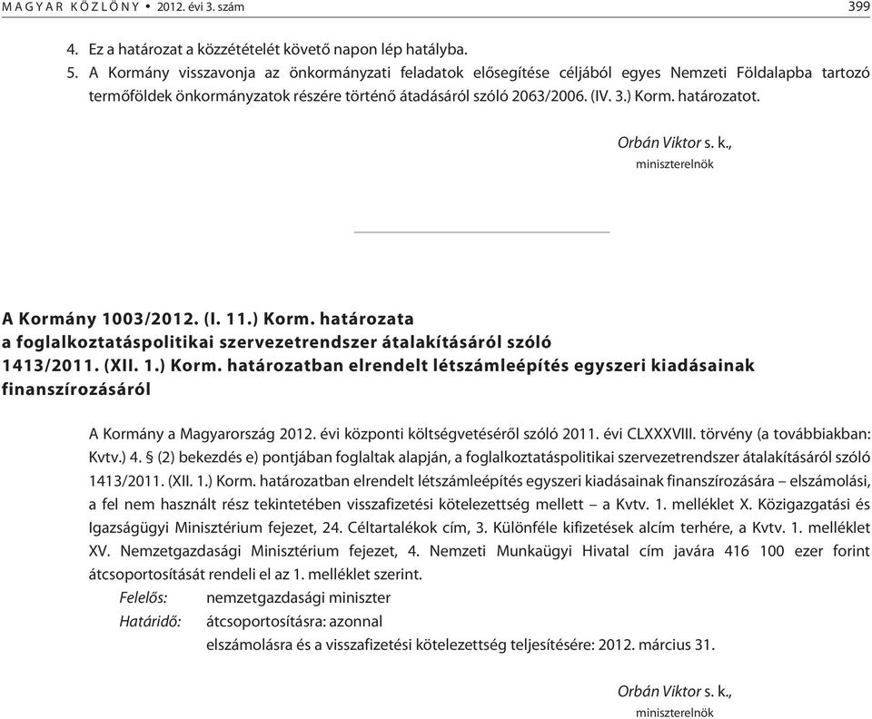 Orbán Viktor s. k., miniszterelnök A Kormány 1003/2012. (I. 11.) Korm. a a foglalkoztatáspolitikai szervezetrendszer átalakításáról szóló 1413/2011. (XII. 1.) Korm. ban elrendelt létszámleépítés egyszeri kiadásainak finanszírozásáról A Kormány a Magyarország 2012.