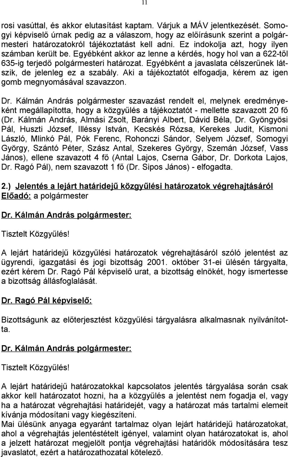 Egyébként akkor az lenne a kérdés, hogy hol van a 622-től 635-ig terjedő polgármesteri határozat. Egyébként a javaslata célszerűnek látszik, de jelenleg ez a szabály.