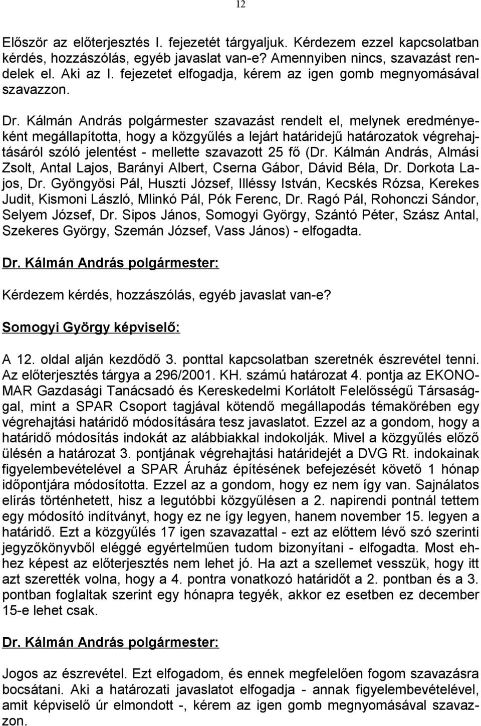 Kálmán András polgármester szavazást rendelt el, melynek eredményeként megállapította, hogy a közgyűlés a lejárt határidejű határozatok végrehajtásáról szóló jelentést - mellette szavazott 25 fő (Dr.