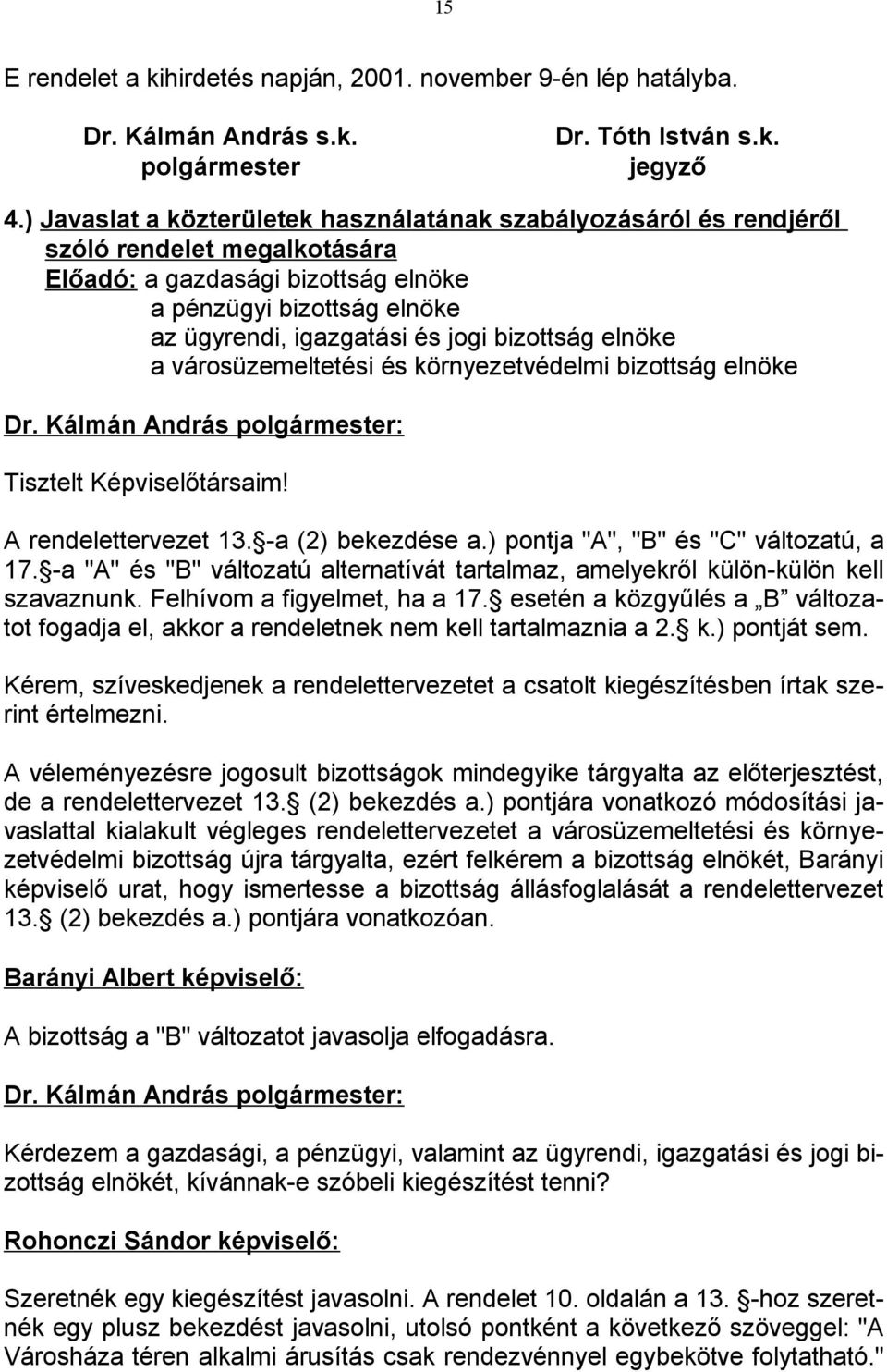 bizottság elnöke a városüzemeltetési és környezetvédelmi bizottság elnöke Tisztelt Képviselőtársaim! A rendelettervezet 13. -a (2) bekezdése a.) pontja "A", "B" és "C" változatú, a 17.