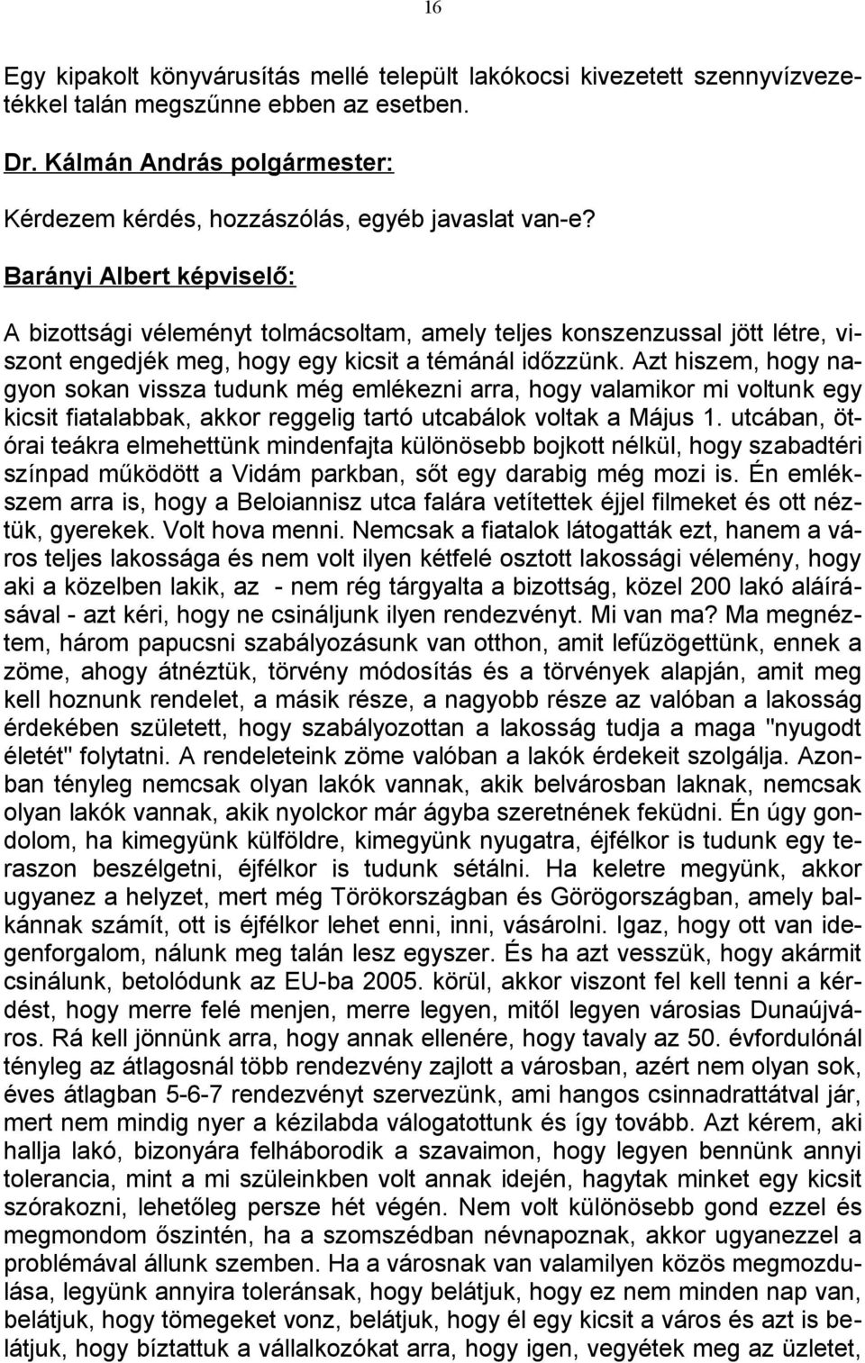 Azt hiszem, hogy nagyon sokan vissza tudunk még emlékezni arra, hogy valamikor mi voltunk egy kicsit fiatalabbak, akkor reggelig tartó utcabálok voltak a Május 1.