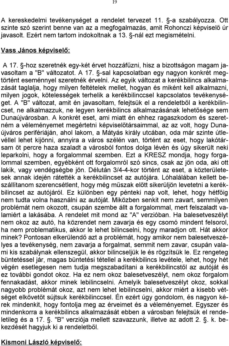 Az egyik változat a kerékbilincs alkalmazását taglalja, hogy milyen feltételek mellet, hogyan és miként kell alkalmazni, milyen jogok, kötelességek terhelik a kerékbilinccsel kapcsolatos