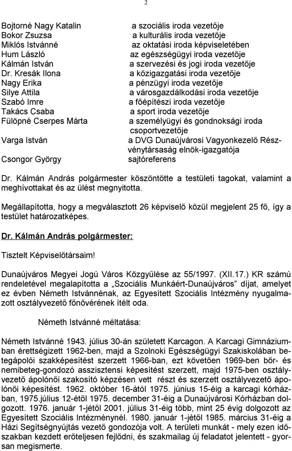 az egészségügyi iroda vezetője a szervezési és jogi iroda vezetője a közigazgatási iroda vezetője a pénzügyi iroda vezetője a városgazdálkodási iroda vezetője a főépítészi iroda vezetője a sport