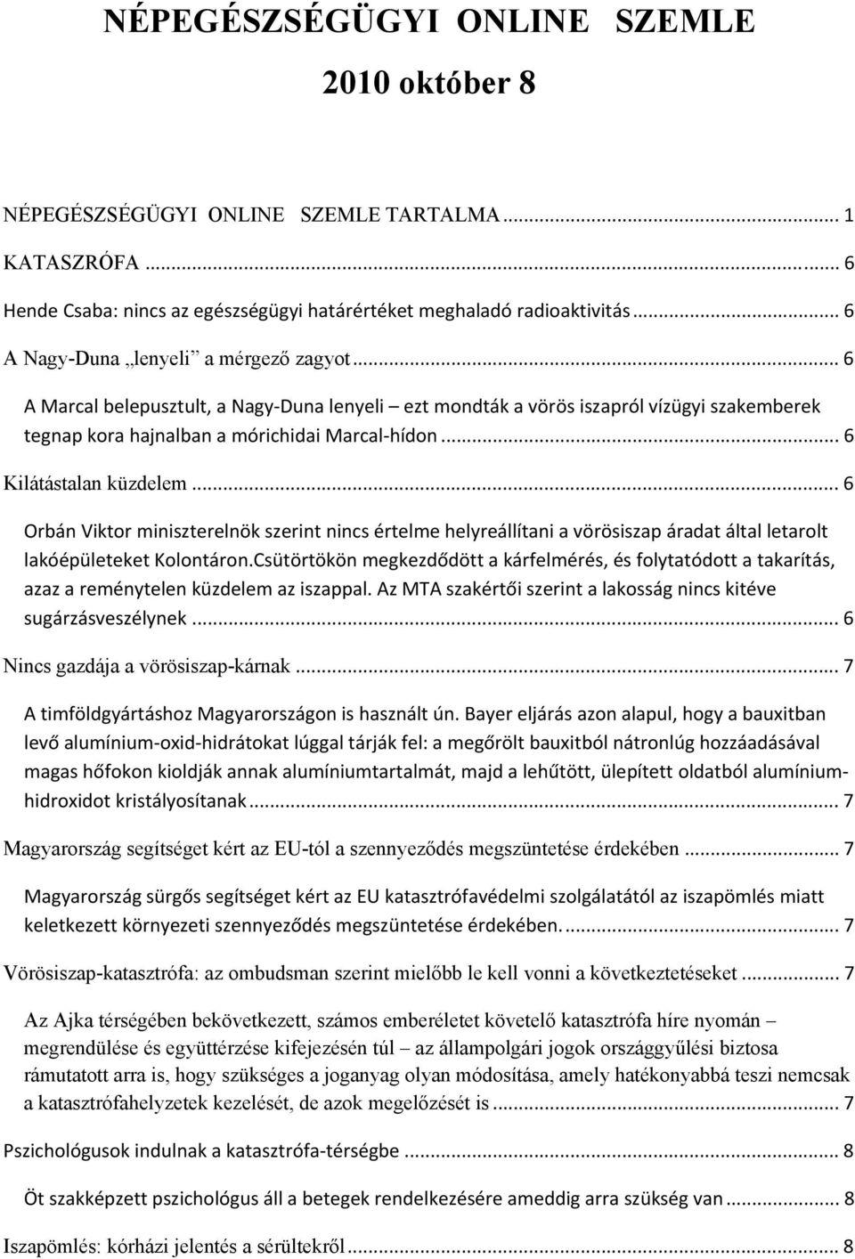 .. 6 Kilátástalan küzdelem... 6 Orbán Viktor miniszterelnök szerint nincs értelme helyreállítani a vörösiszap áradat által letarolt lakóépületeket Kolontáron.