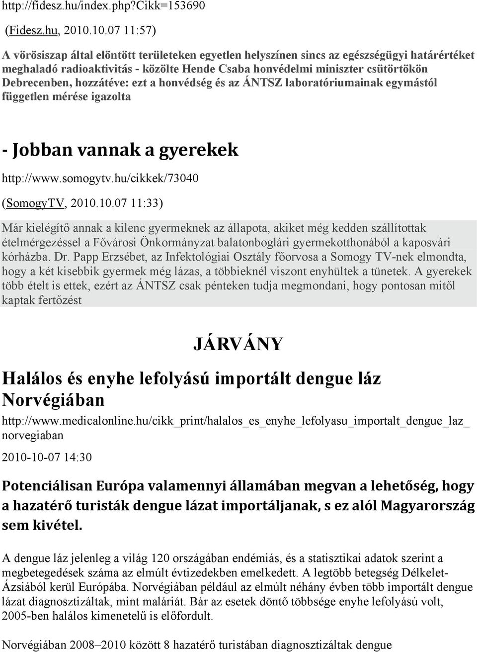 Debrecenben, hozzátéve: ezt a honvédség és az ÁNTSZ laboratóriumainak egymástól független mérése igazolta Jobban vannak a gyerekek http://www.somogytv.hu/cikkek/73040 (SomogyTV, 2010.