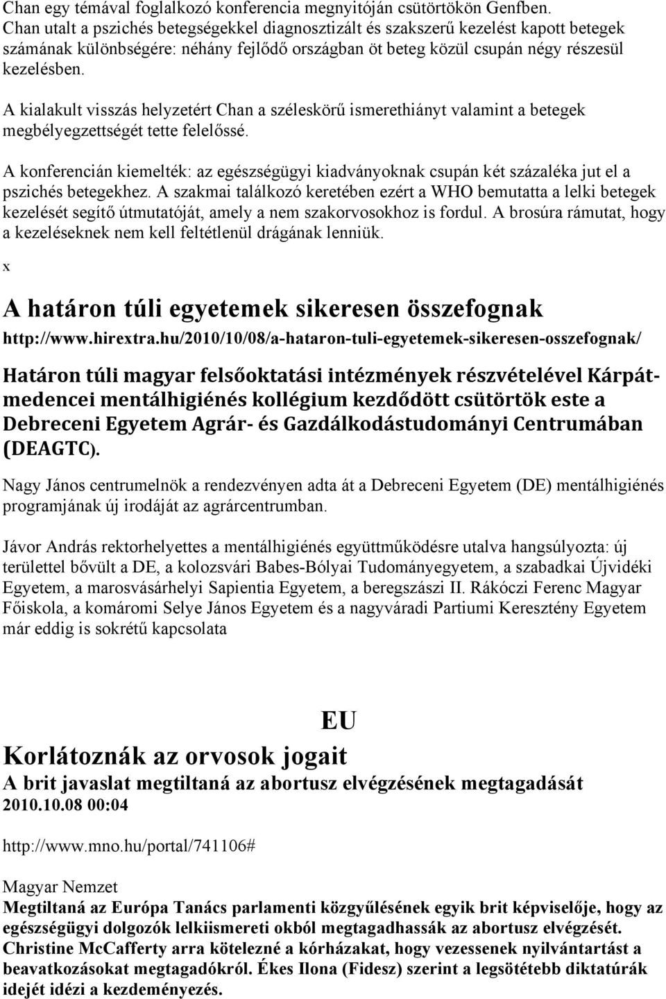 A kialakult visszás helyzetért Chan a széleskörű ismerethiányt valamint a betegek megbélyegzettségét tette felelőssé.