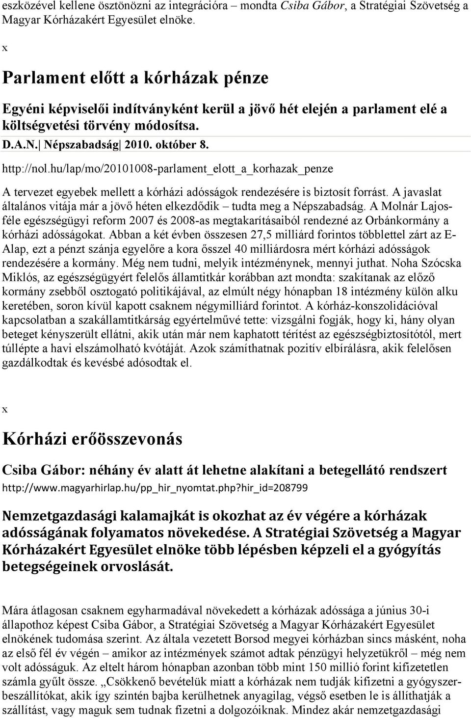 hu/lap/mo/20101008-parlament_elott_a_korhazak_penze A tervezet egyebek mellett a kórházi adósságok rendezésére is biztosít forrást.