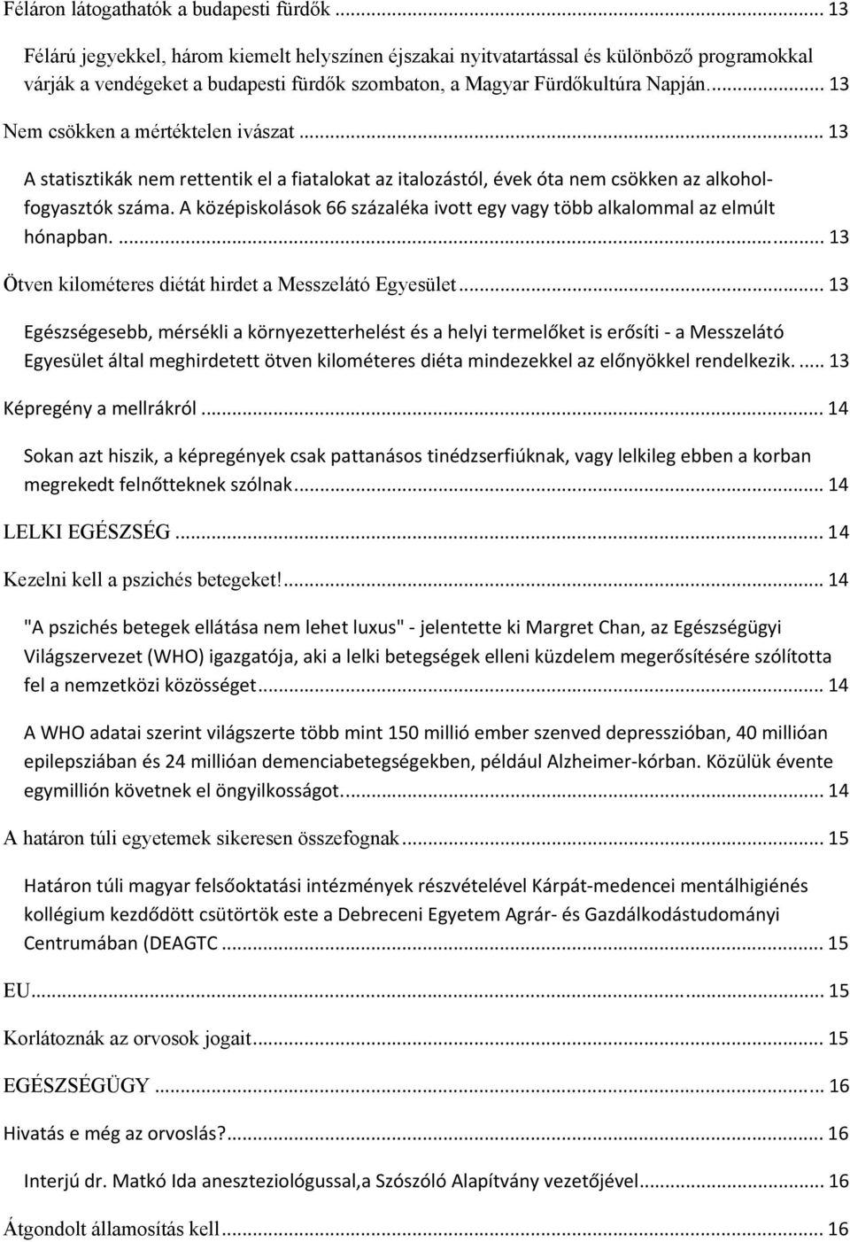 .. 13 Nem csökken a mértéktelen ivászat... 13 A statisztikák nem rettentik el a fiatalokat az italozástól, évek óta nem csökken az alkoholfogyasztók száma.