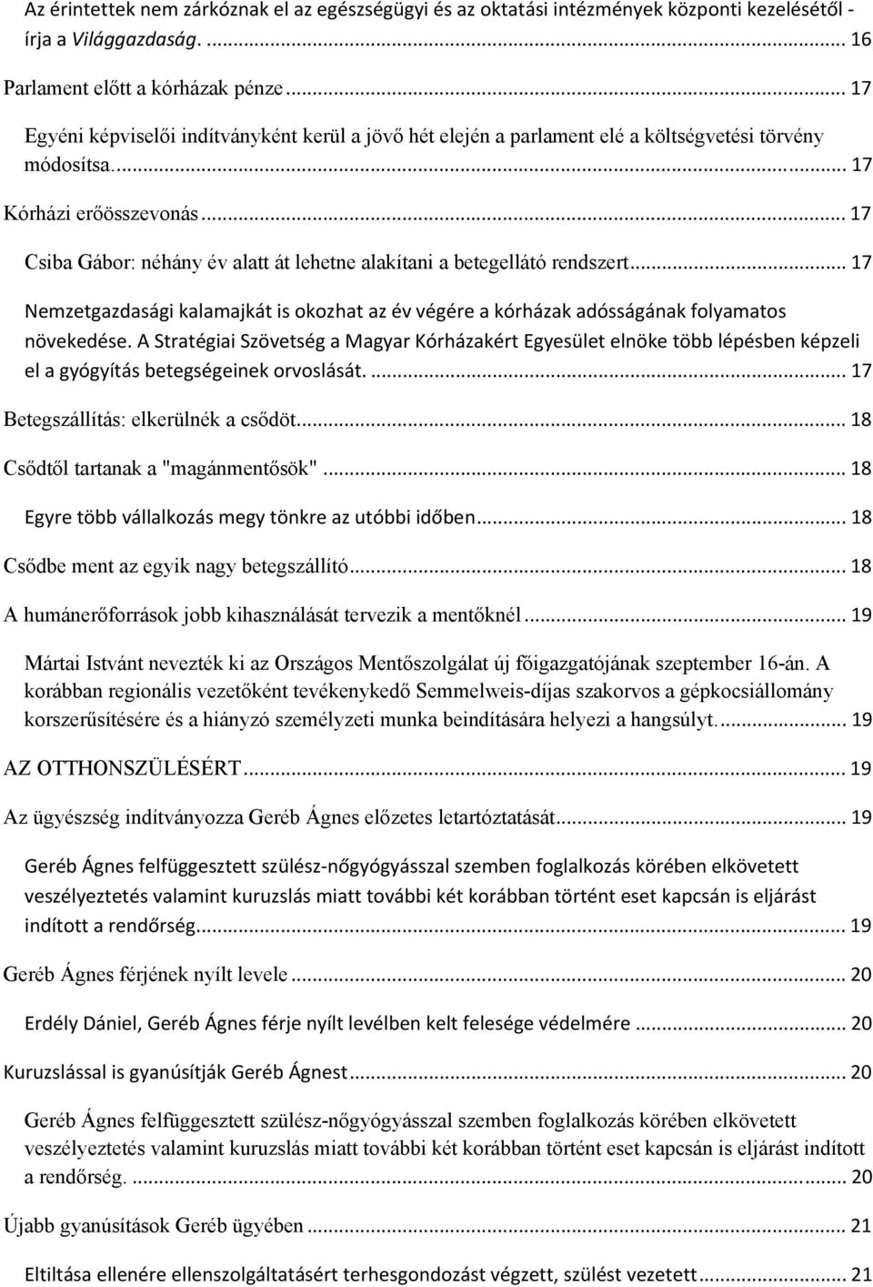 .. 17 Csiba Gábor: néhány év alatt át lehetne alakítani a betegellátó rendszert... 17 Nemzetgazdasági kalamajkát is okozhat az év végére a kórházak adósságának folyamatos növekedése.