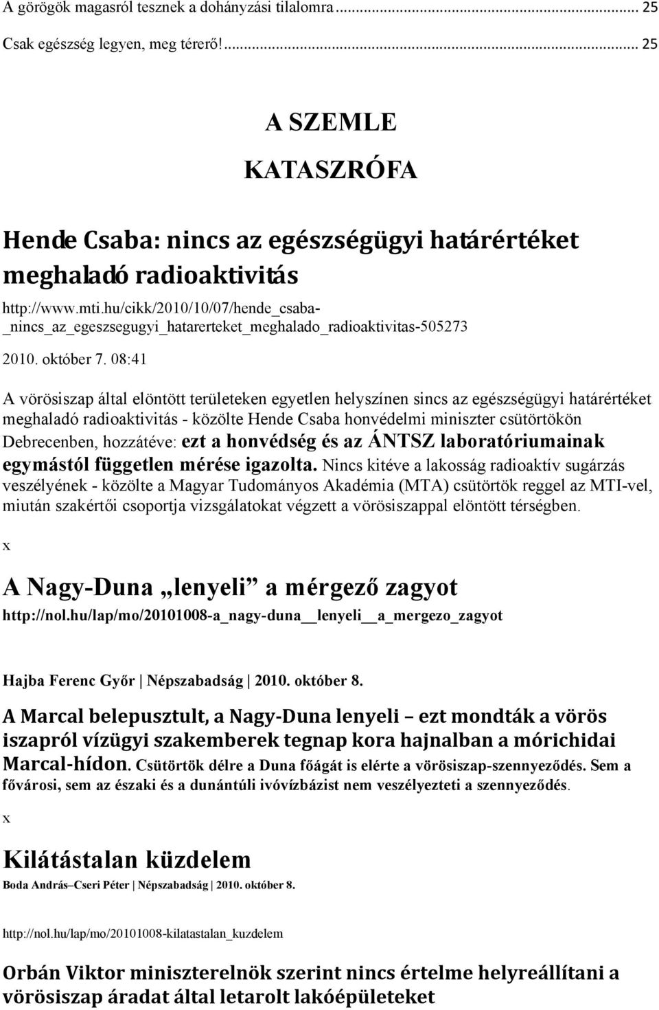08:41 A vörösiszap által elöntött területeken egyetlen helyszínen sincs az egészségügyi határértéket meghaladó radioaktivitás - közölte Hende Csaba honvédelmi miniszter csütörtökön Debrecenben,