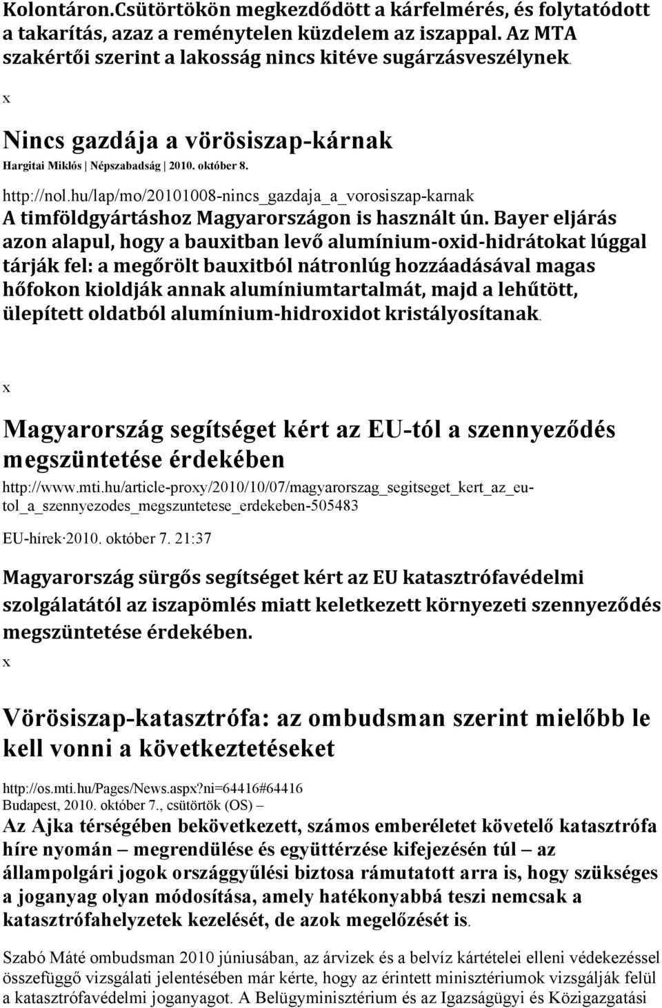 Bayer eljárás azon alapul, hogy a bauitban levő alumínium oid hidrátokat lúggal tárják fel: a megőrölt bauitból nátronlúg hozzáadásával magas hőfokon kioldják annak alumíniumtartalmát, majd a
