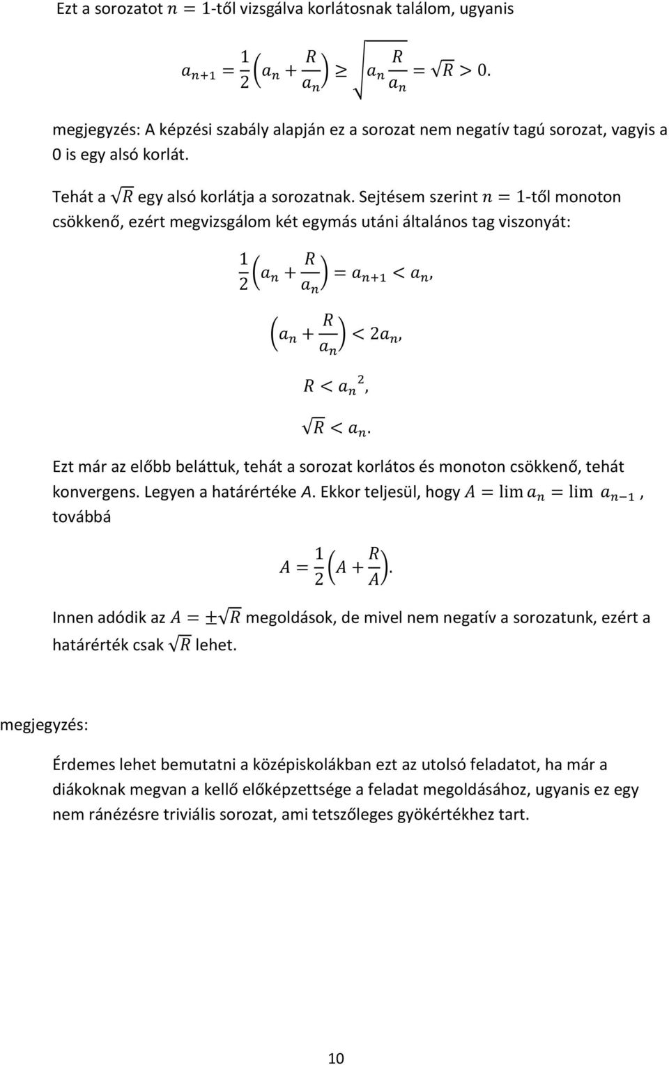 Sejtésem szerint -től monoton csökkenő, ezért megvizsgálom két egymás utáni általános tag viszonyát: Ezt már az előbb beláttuk, tehát a sorozat korlátos és monoton csökkenő, tehát konvergens.