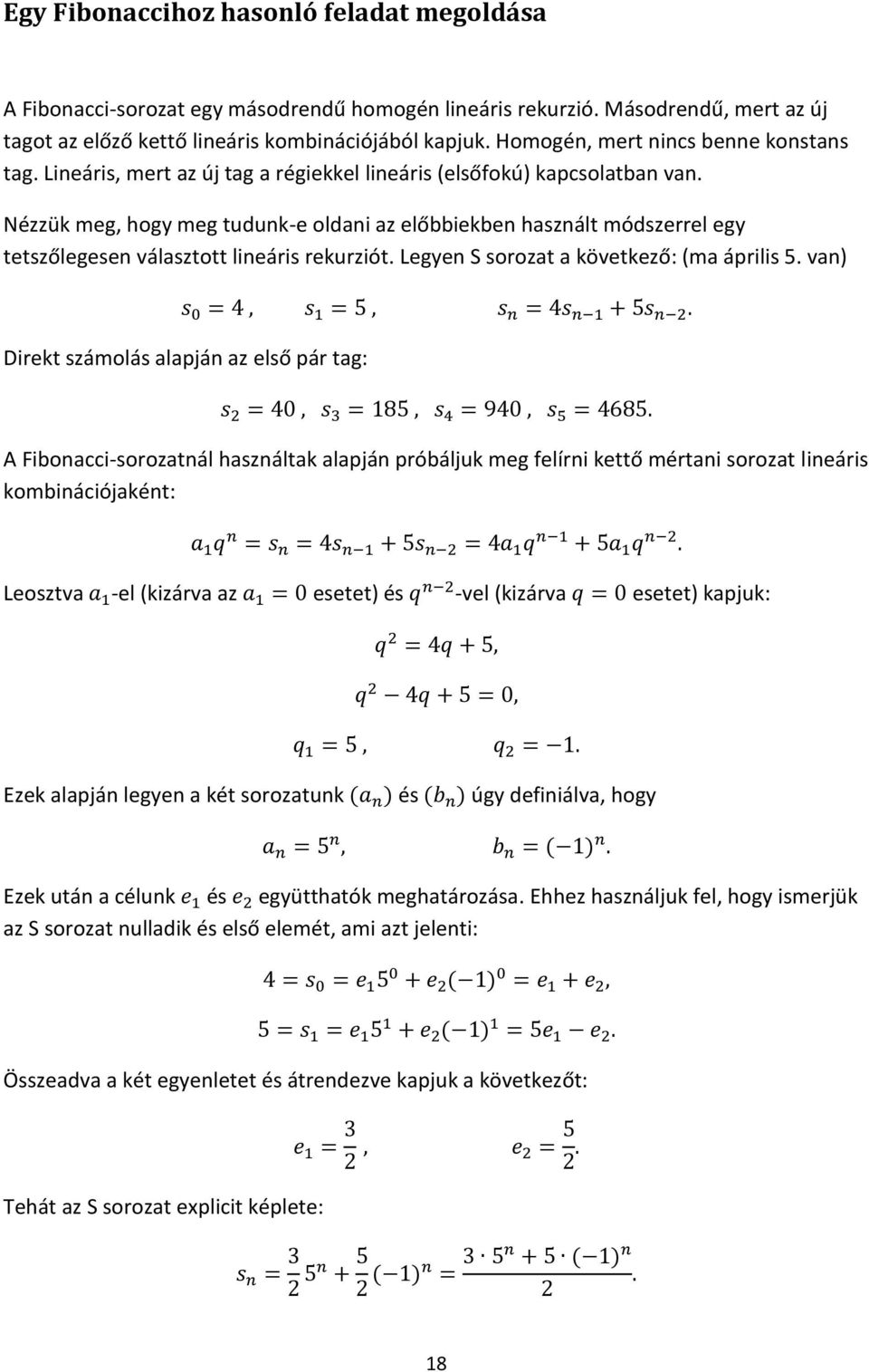 Nézzük meg, hogy meg tudunk-e oldani az előbbiekben használt módszerrel egy tetszőlegesen választott lineáris rekurziót. Legyen S sorozat a következő: (ma április 5.