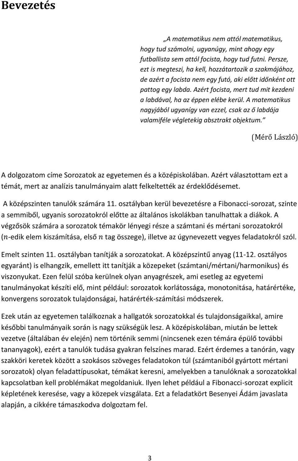 Azért focista, mert tud mit kezdeni a labdával, ha az éppen elébe kerül. A matematikus nagyjából ugyanígy van ezzel, csak az ő labdája valamiféle végletekig absztrakt objektum.