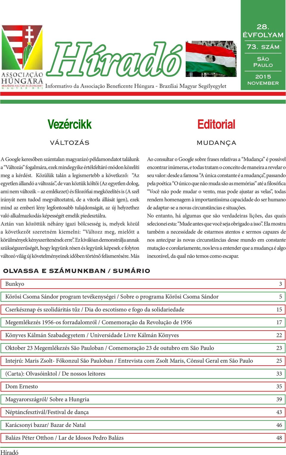 Közülük talán a legismertebb a következő: Az egyetlen állandó a változás, de van köztük költői (Az egyetlen dolog, ami nem változik az emlékezet) és filozófiai megközelítés is (A szél irányát nem