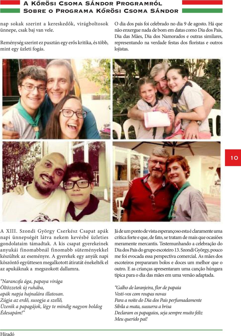 Há que não enxergue nada de bom em datas como Dia dos Pais, Dia das Mães, Dia dos Namorados e outras similares, representando na verdade festas dos floristas e outros lojistas. 10 A XIII.