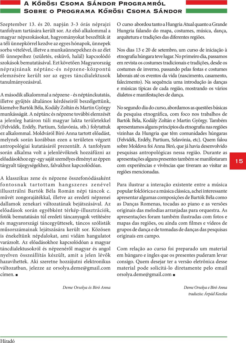 (születés, esküvő, halál) kapcsolódó szokások bemutatásával. Ezt követően Magyarország néprajzának néptánc-és népzene-központú elemzésére került sor az egyes táncdialektusok tanulmányozásával.