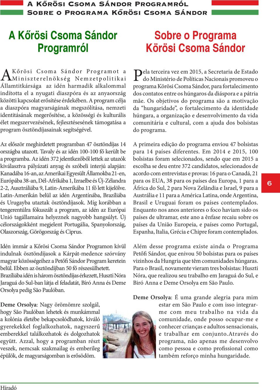 A program célja a diaszpóra magyarságának megszólítása, nemzeti identitásának megerősítése, a közösségi és kulturális élet megszervezésének, fejlesztésesének támogatása a program ösztöndíjasainak