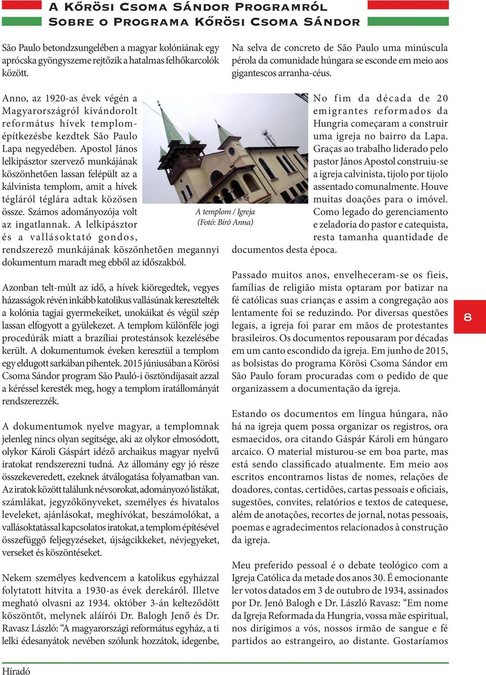 Anno, az 1920-as évek végén a Magyarországról kivándorolt református hívek templomépítkezésbe kezdtek São Paulo Lapa negyedében.