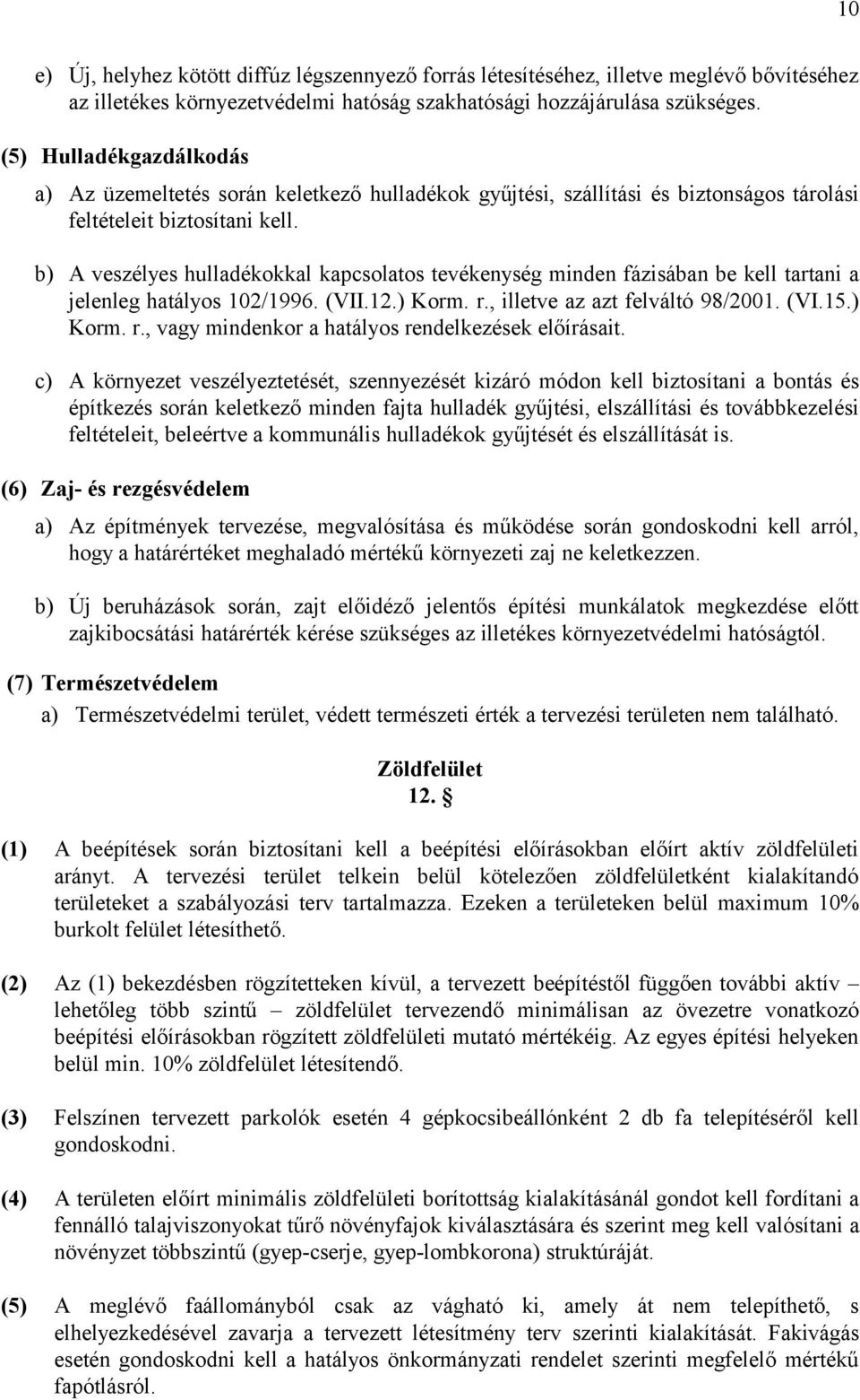 b) A veszélyes hulladékokkal kapcsolatos tevékenység minden fázisában be kell tartani a jelenleg hatályos 102/1996. (VII.12.) Korm. r., illetve az azt felváltó 98/2001. (VI.15.) Korm. r., vagy mindenkor a hatályos rendelkezések előírásait.