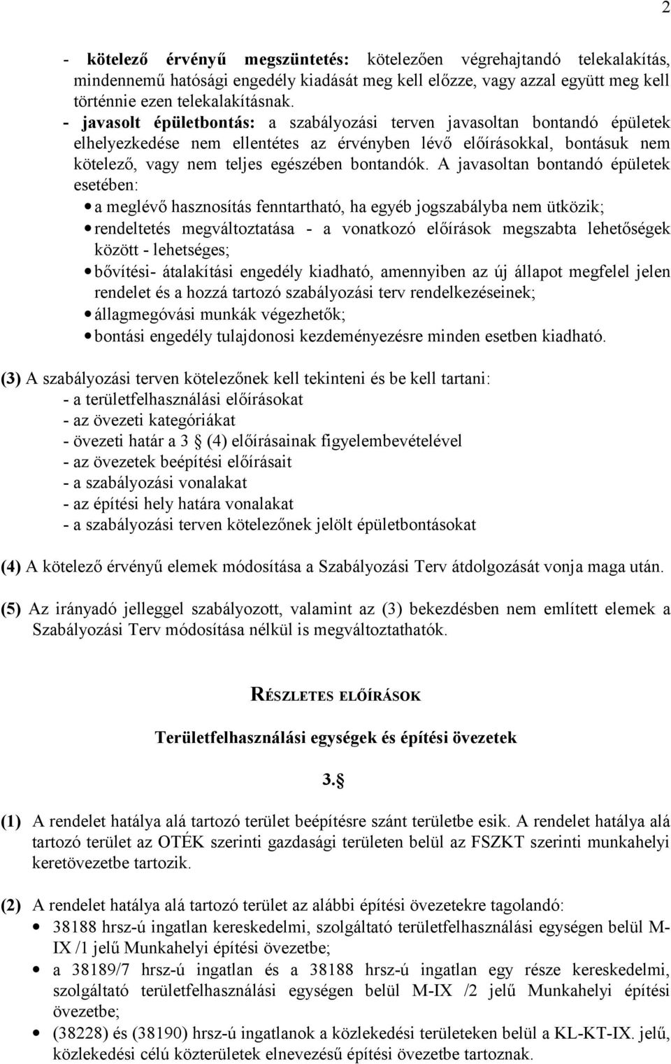 A javasoltan bontandó épületek esetében: a meglévő hasznosítás fenntartható, ha egyéb jogszabályba nem ütközik; rendeltetés megváltoztatása - a vonatkozó előírások megszabta lehetőségek között -