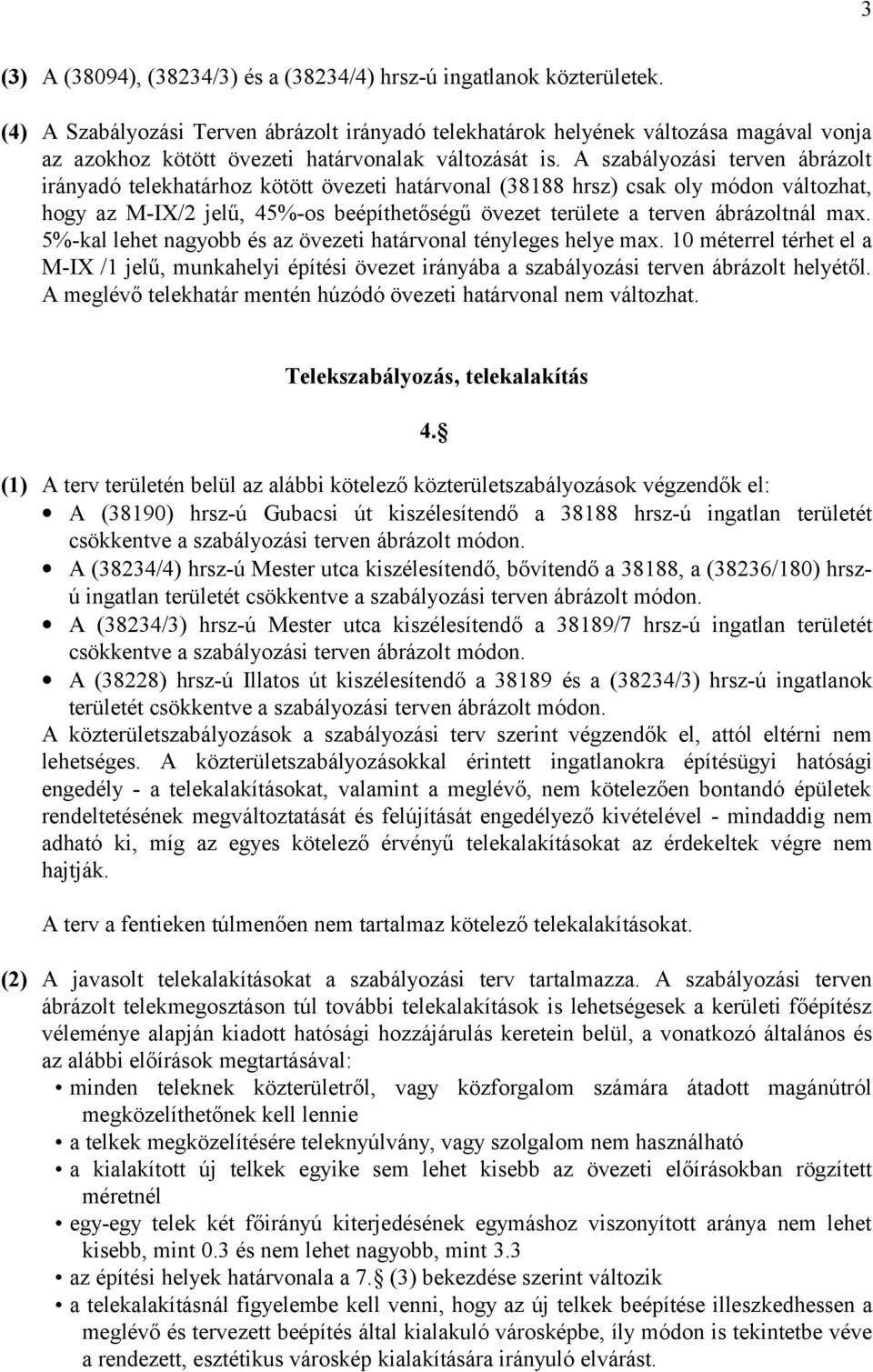 A szabályozási terven ábrázolt irányadó telekhatárhoz kötött övezeti határvonal (38188 hrsz) csak oly módon változhat, hogy az M-IX/2 jelű, 45%-os beépíthetőségű övezet területe a terven ábrázoltnál