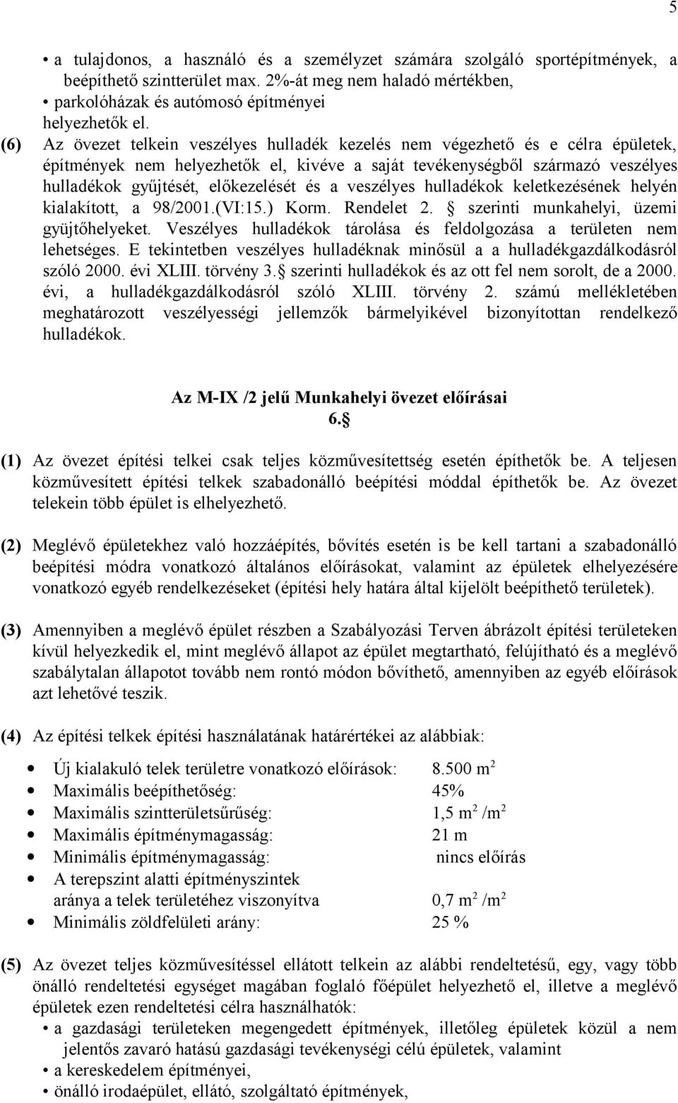 és a veszélyes hulladékok keletkezésének helyén kialakított, a 98/2001.(VI:15.) Korm. Rendelet 2. szerinti munkahelyi, üzemi gyüjtőhelyeket.