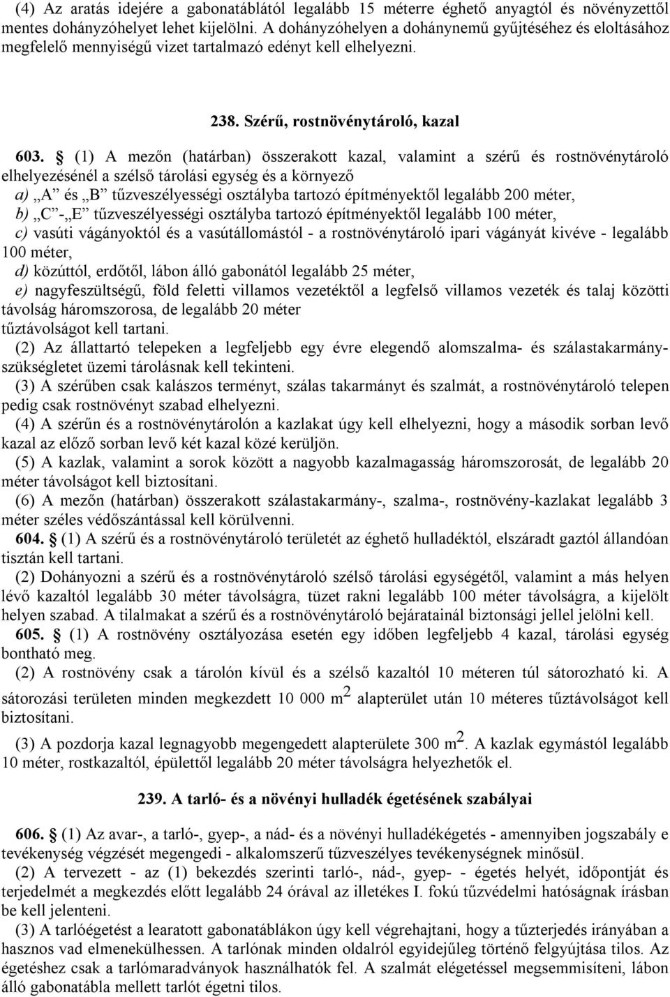 (1) A mezőn (határban) összerakott kazal, valamint a szérű és rostnövénytároló elhelyezésénél a szélső tárolási egység és a környező a) A és B tűzveszélyességi osztályba tartozó építményektől