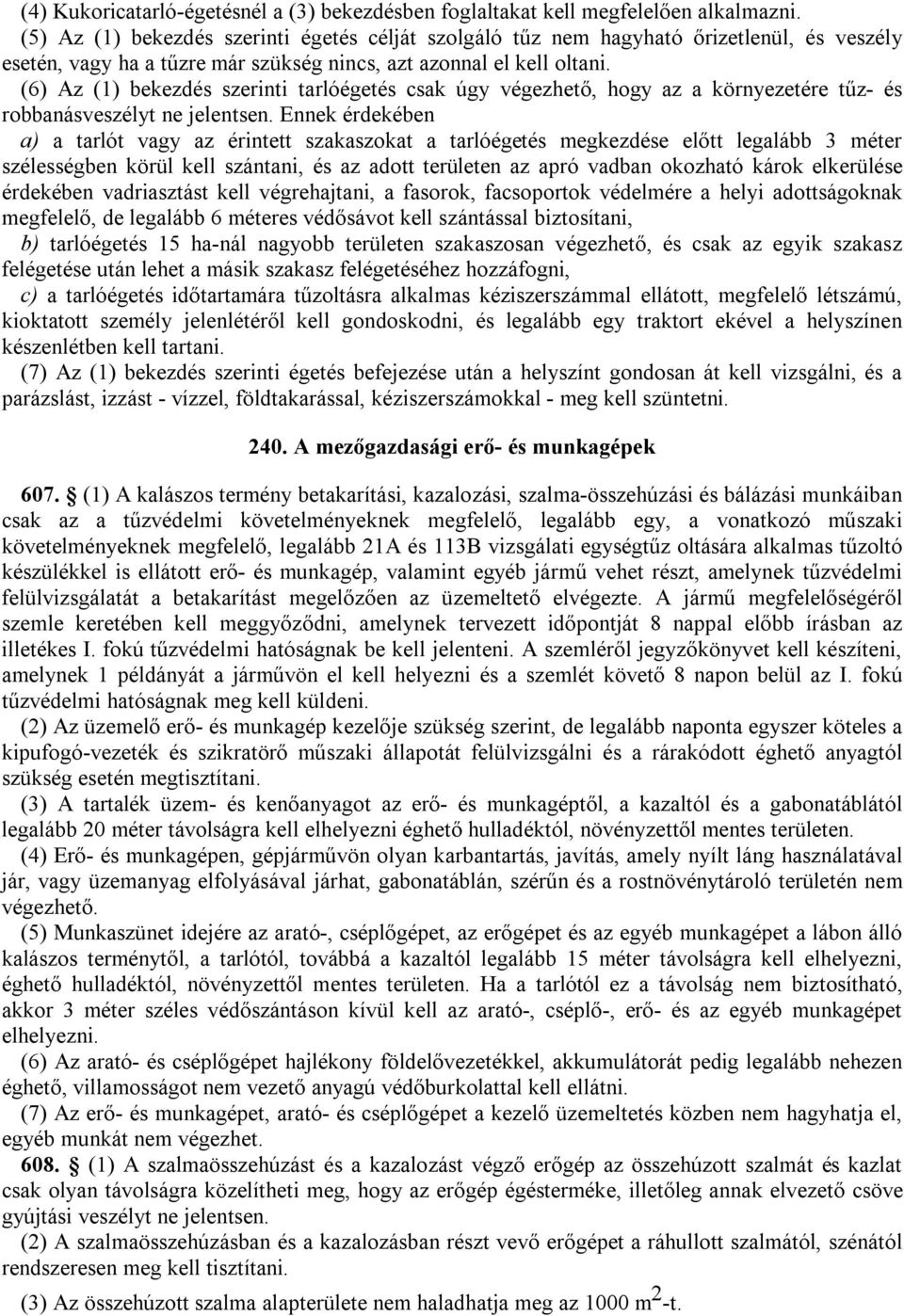 (6) Az (1) bekezdés szerinti tarlóégetés csak úgy végezhető, hogy az a környezetére tűz- és robbanásveszélyt ne jelentsen.