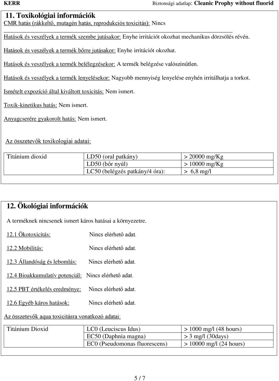 Hatások és veszélyek a termék lenyelésekor: Nagyobb mennyiség lenyelése enyhén irritálhatja a torkot. Ismételt expozíció által kiváltott toxicitás: Nem ismert. Toxik-kinetikus hatás: Nem ismert.