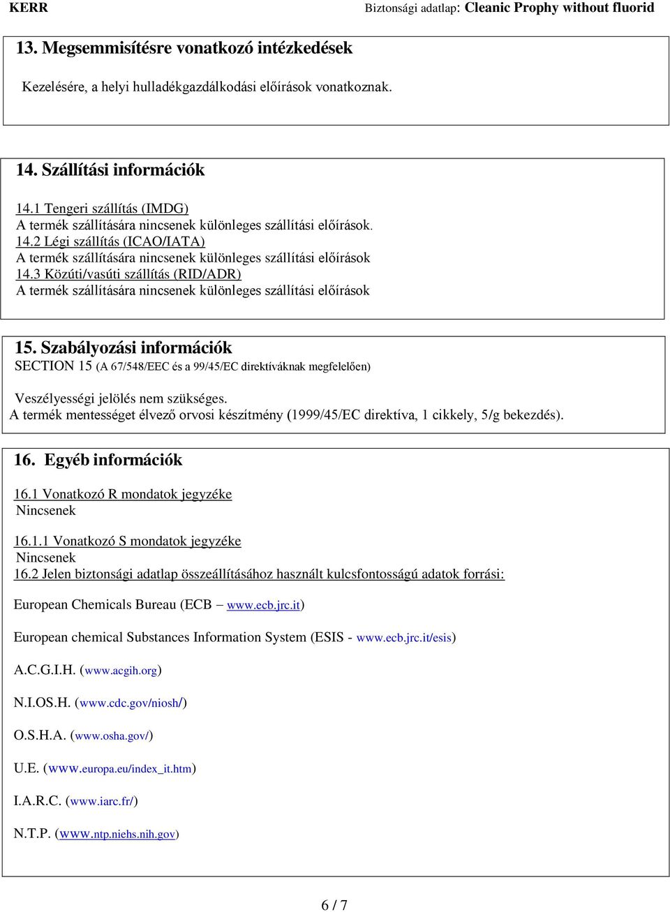 3 Közúti/vasúti szállítás (RID/ADR) A termék szállítására nincsenek különleges szállítási előírások 15.