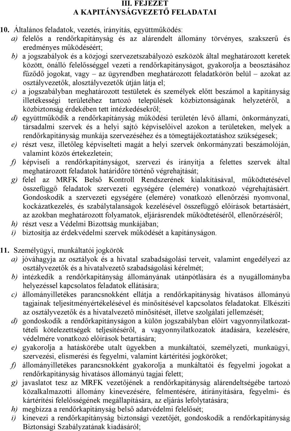 szervezetszabályozó eszközök által meghatározott keretek között, önálló felelősséggel vezeti a rendőrkapitányságot, gyakorolja a beosztásához fűződő jogokat, vagy az ügyrendben meghatározott