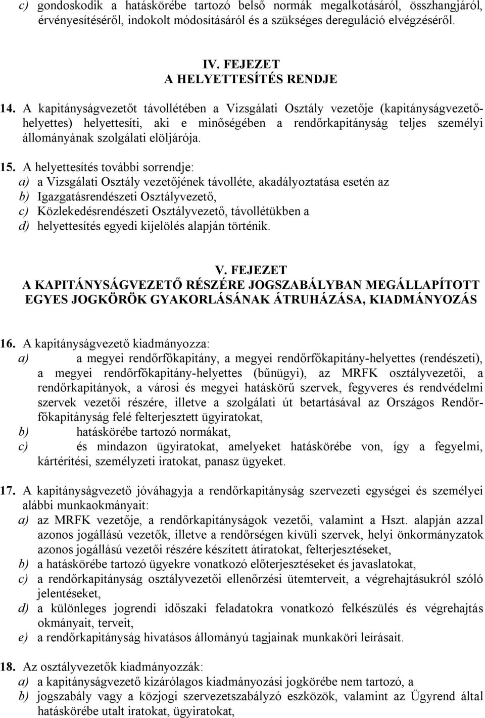 A kapitányságvezetőt távollétében a Vizsgálati Osztály vezetője (kapitányságvezetőhelyettes) helyettesíti, aki e minőségében a rendőrkapitányság teljes személyi állományának szolgálati elöljárója. 15.