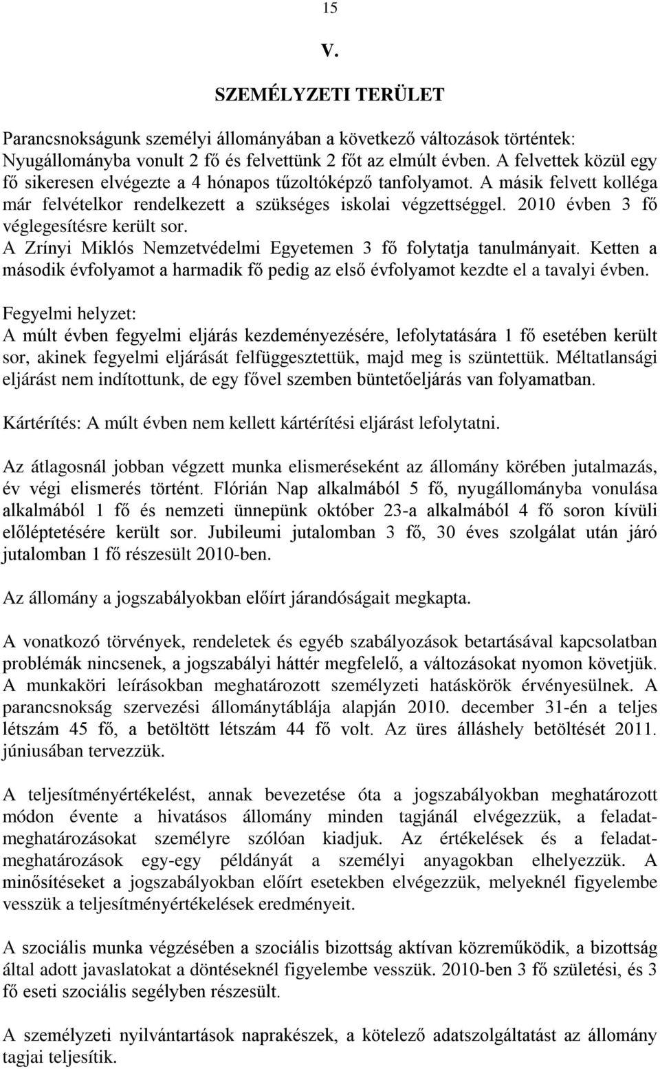 2010 évben 3 fő véglegesítésre került sor. A Zrínyi Miklós Nemzetvédelmi Egyetemen 3 fő folytatja tanulmányait.