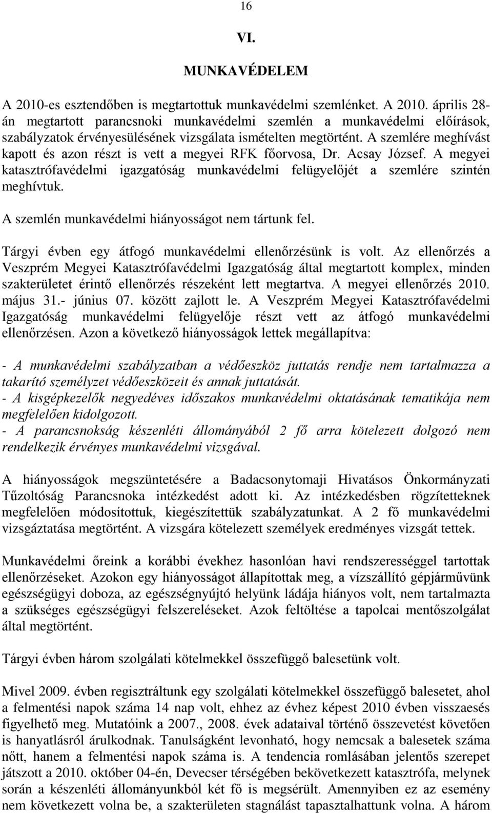 A szemlén munkavédelmi hiányosságot nem tártunk fel. Tárgyi évben egy átfogó munkavédelmi ellenőrzésünk is volt.