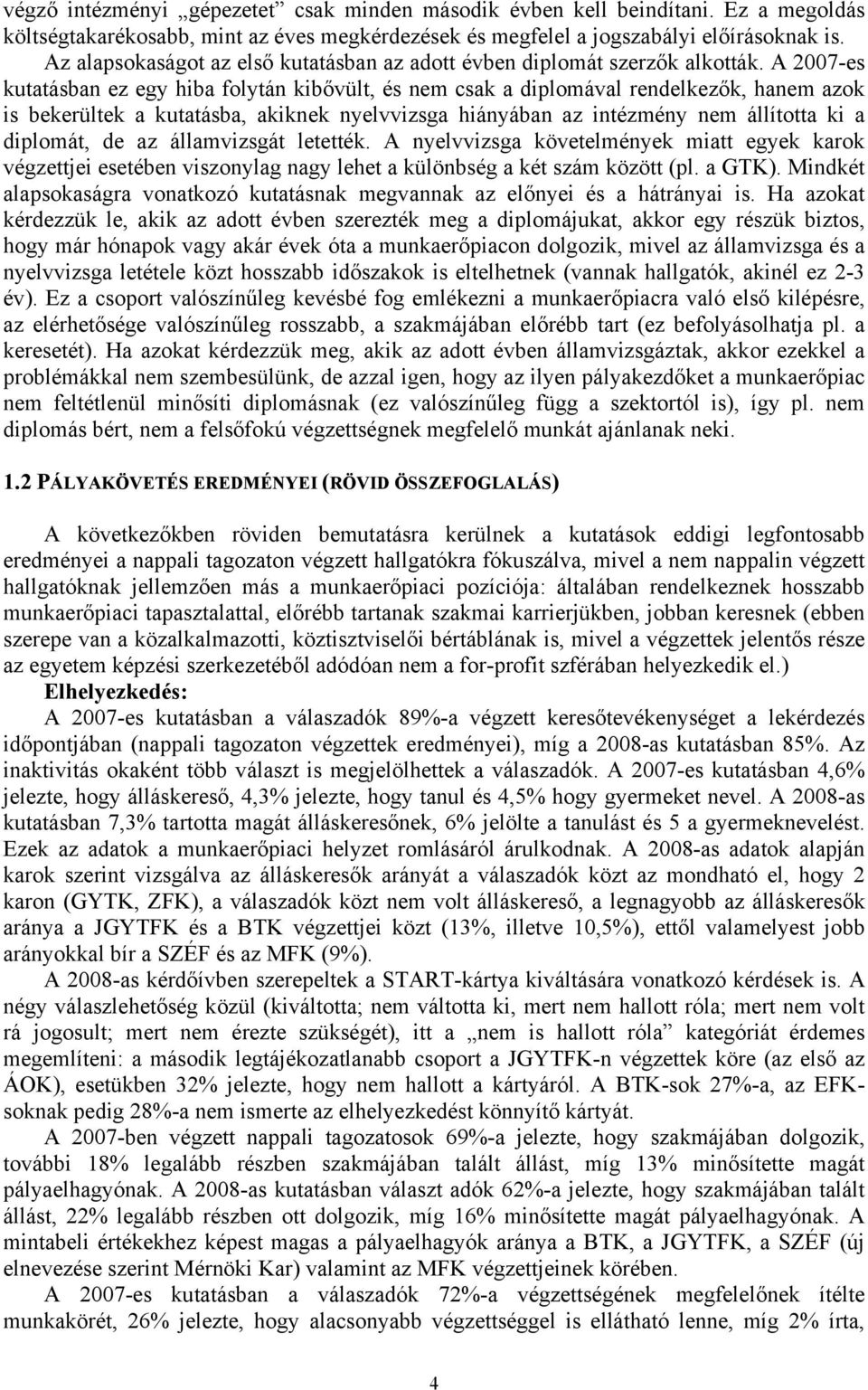 A 2007-es kutatásban ez egy hiba folytán kibővült, és nem csak a diplomával rendelkezők, hanem azok is bekerültek a kutatásba, akiknek nyelvvizsga hiányában az intézmény nem állította ki a diplomát,