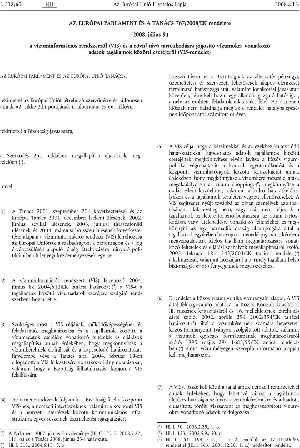 tekintettel az Európai Uniót létrehozó szerződésre és különösen annak 62. cikke 2.b) pontjának ii. alpontjára és 66.