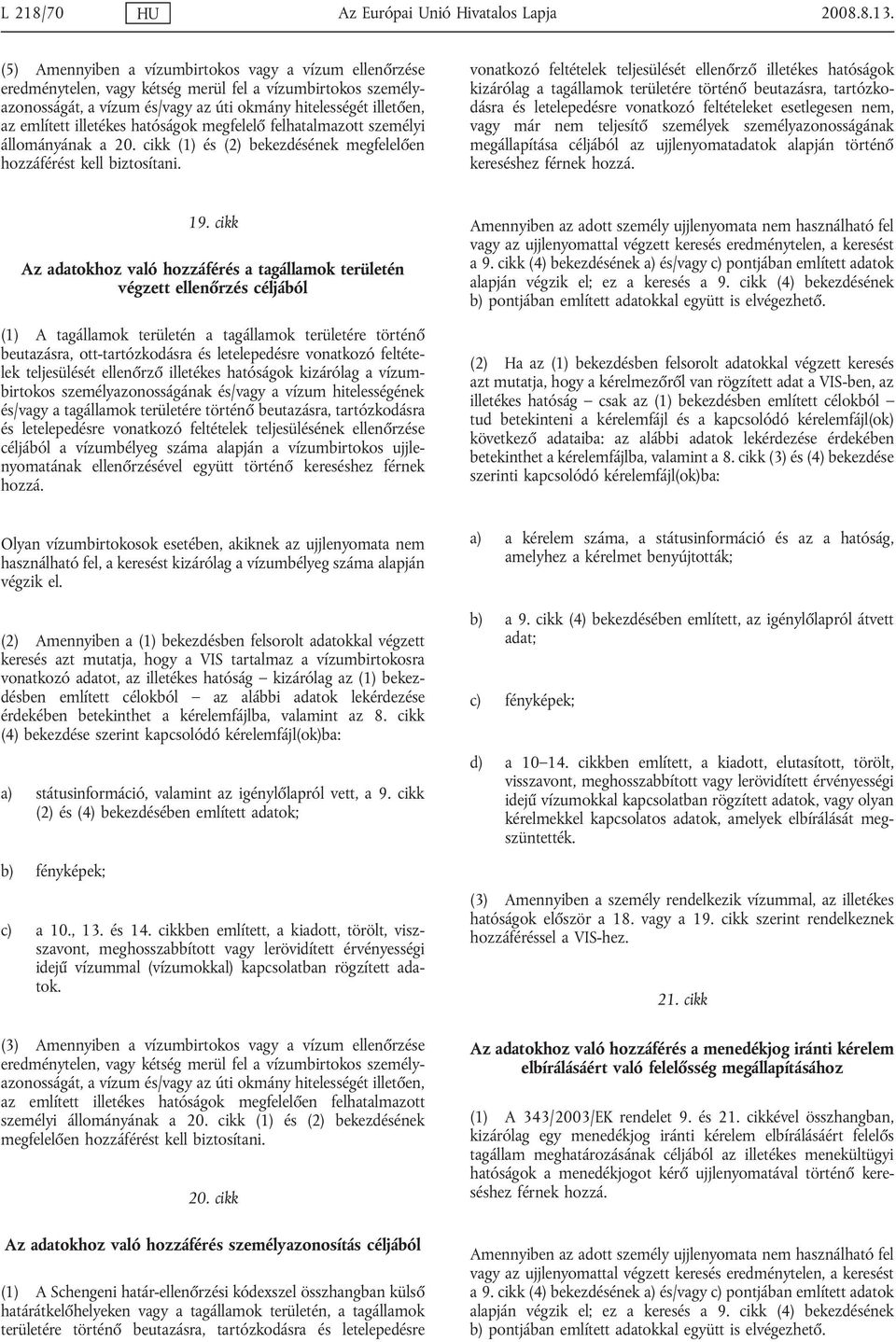 illetékes hatóságok megfelelő felhatalmazott személyi állományának a 20. cikk (1) és (2) bekezdésének megfelelően hozzáférést kell biztosítani.