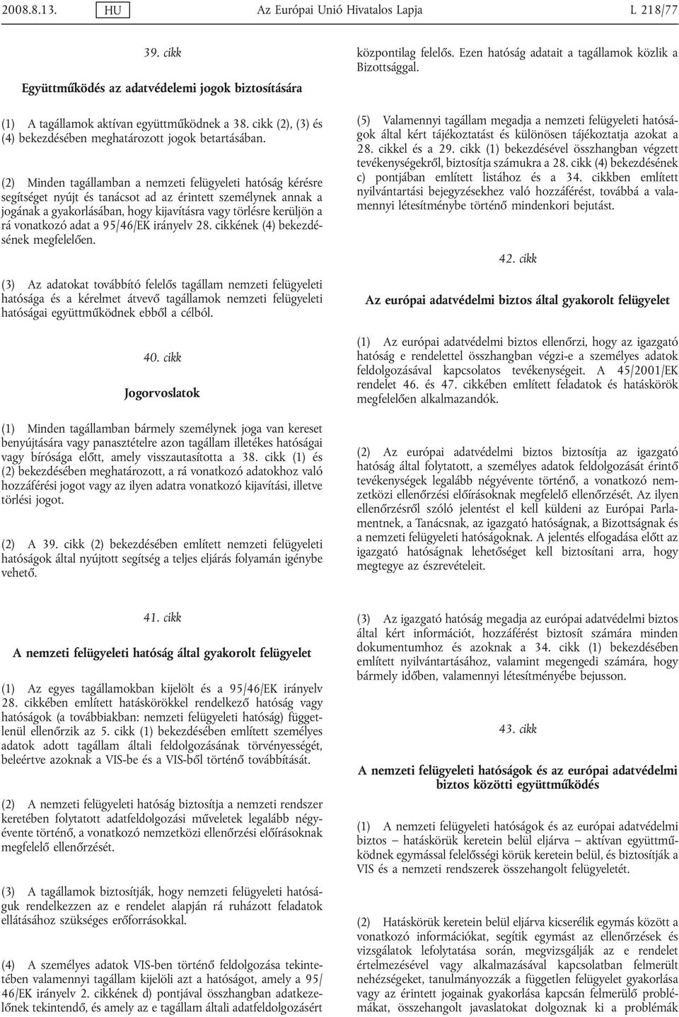 (2) Minden tagállamban a nemzeti felügyeleti hatóság kérésre segítséget nyújt és tanácsot ad az érintett személynek annak a jogának a gyakorlásában, hogy kijavításra vagy törlésre kerüljön a rá