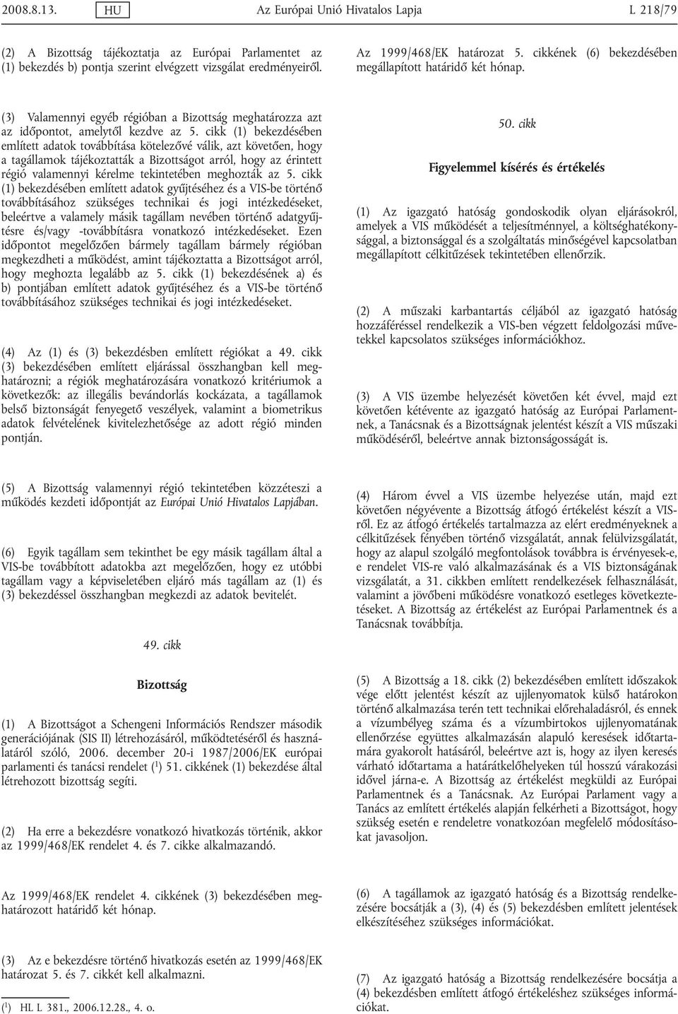 cikk (1) bekezdésében említett adatok továbbítása kötelezővé válik, azt követően, hogy a tagállamok tájékoztatták a Bizottságot arról, hogy az érintett régió valamennyi kérelme tekintetében meghozták